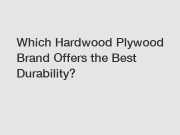 Which Hardwood Plywood Brand Offers the Best Durability?
