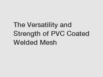 The Versatility and Strength of PVC Coated Welded Mesh