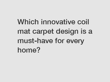 Which innovative coil mat carpet design is a must-have for every home?