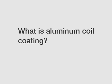 What is aluminum coil coating?