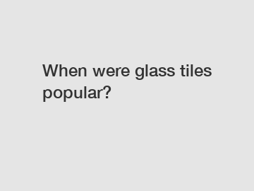 When were glass tiles popular?