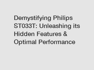 Demystifying Philips ST033T: Unleashing its Hidden Features & Optimal Performance