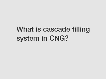 What is cascade filling system in CNG?