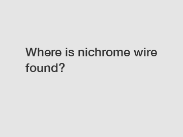 Where is nichrome wire found?