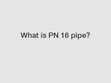 What is PN 16 pipe?