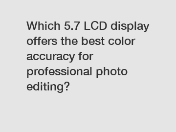 Which 5.7 LCD display offers the best color accuracy for professional photo editing?