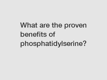 What are the proven benefits of phosphatidylserine?