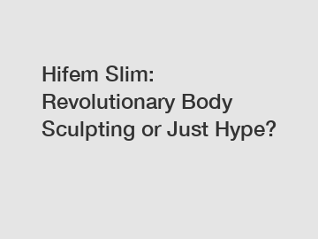 Hifem Slim: Revolutionary Body Sculpting or Just Hype?