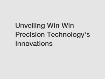 Unveiling Win Win Precision Technology's Innovations