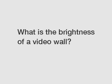What is the brightness of a video wall?