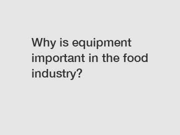 Why is equipment important in the food industry?