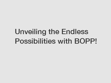 Unveiling the Endless Possibilities with BOPP!