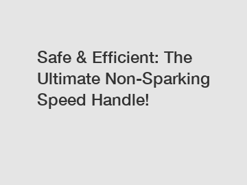 Safe & Efficient: The Ultimate Non-Sparking Speed Handle!