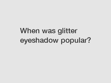 When was glitter eyeshadow popular?