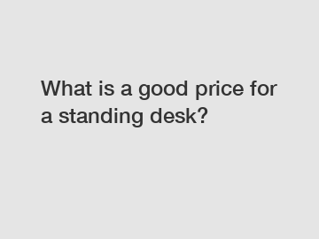 What is a good price for a standing desk?