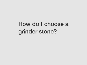 How do I choose a grinder stone?