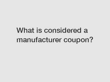 What is considered a manufacturer coupon?
