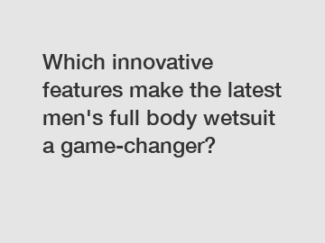 Which innovative features make the latest men's full body wetsuit a game-changer?