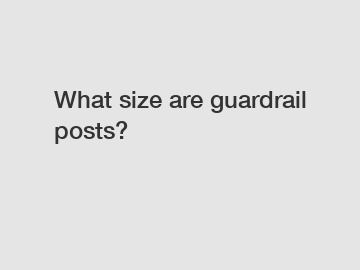 What size are guardrail posts?