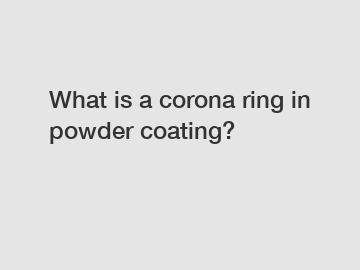 What is a corona ring in powder coating?