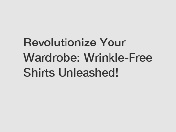 Revolutionize Your Wardrobe: Wrinkle-Free Shirts Unleashed!