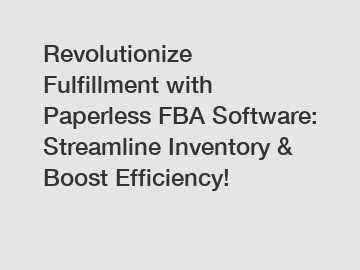 Revolutionize Fulfillment with Paperless FBA Software: Streamline Inventory & Boost Efficiency!