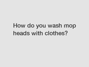 How do you wash mop heads with clothes?