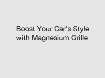 Boost Your Car's Style with Magnesium Grille