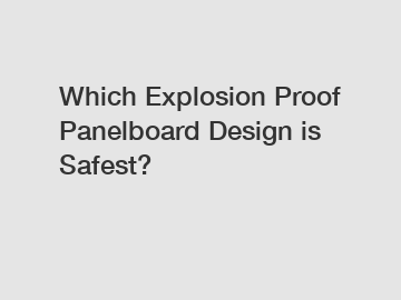 Which Explosion Proof Panelboard Design is Safest?