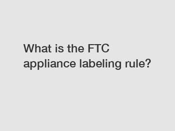 What is the FTC appliance labeling rule?