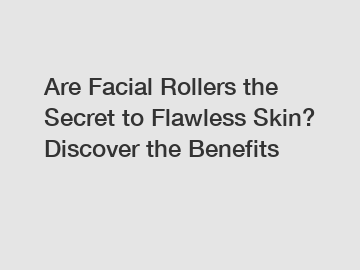 Are Facial Rollers the Secret to Flawless Skin? Discover the Benefits