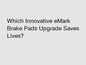 Which Innovative eMark Brake Pads Upgrade Saves Lives?