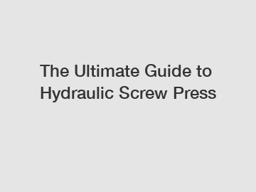 The Ultimate Guide to Hydraulic Screw Press