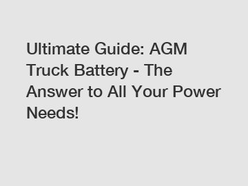 Ultimate Guide: AGM Truck Battery - The Answer to All Your Power Needs!