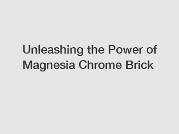 Unleashing the Power of Magnesia Chrome Brick