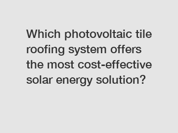 Which photovoltaic tile roofing system offers the most cost-effective solar energy solution?