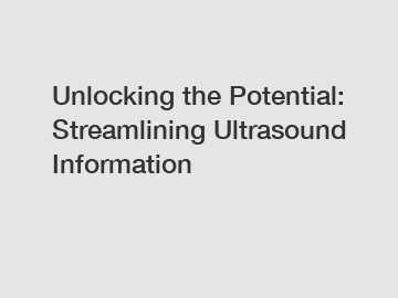 Unlocking the Potential: Streamlining Ultrasound Information