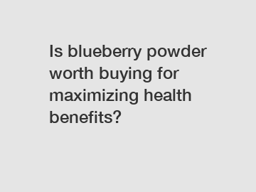 Is blueberry powder worth buying for maximizing health benefits?
