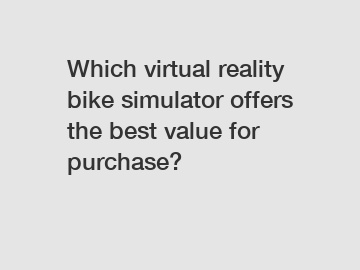 Which virtual reality bike simulator offers the best value for purchase?