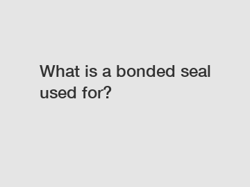 What is a bonded seal used for?