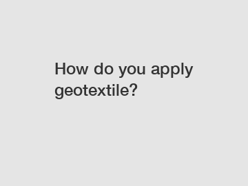 How do you apply geotextile?