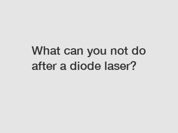 What can you not do after a diode laser?