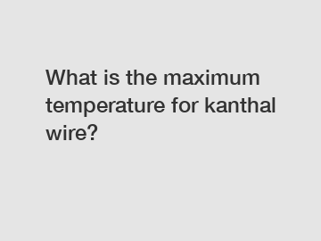 What is the maximum temperature for kanthal wire?