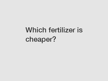 Which fertilizer is cheaper?